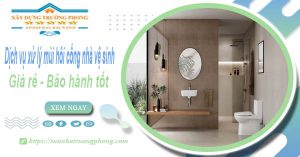 Dv xử lý mùi hôi cống nhà vệ sinh tại Bình Thạnh【BH 5 năm】