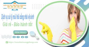 Dịch vụ xử lý mùi hôi cống nhà vệ sinh tại Đồng Nai【BH 5 năm】