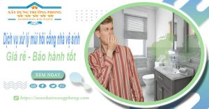 Dịch vụ xử lý mùi hôi cống nhà vệ sinh tại Hậu Giang【BH 5 năm】