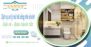 Dv xử lý mùi hôi cống nhà vệ sinh tại Long Khánh【BH 5 năm】