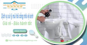 Dv xử lý mùi hôi cống nhà vệ sinh tại Long Thành【BH 5 năm】