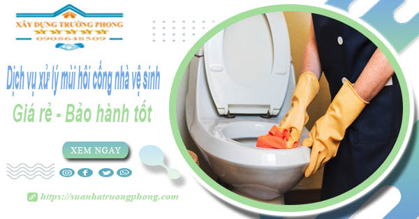 Dịch vụ xử lý mùi hôi cống nhà vệ sinh tại Nha Trang【BH 5 năm】