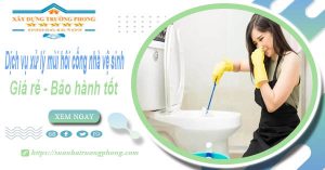 Dịch vụ xử lý mùi hôi cống nhà vệ sinh tại quận 8【BH 5 năm】