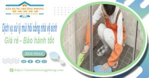 Dịch vụ xử lý mùi hôi cống nhà vệ sinh tại Quy Nhơn【BH 5 năm】