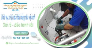 Dv xử lý mùi hôi cống nhà vệ sinh tại Tiền Giang【BH 5 năm】