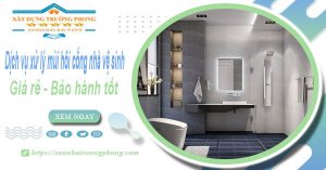 Dv xử lý mùi hôi cống nhà vệ sinh tại Vĩnh Long【BH 5 năm】