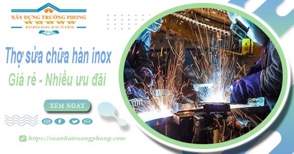 Sửa chữa hàn inox tại nhà quận 10【Ưu đãi giảm 10% chi phí】