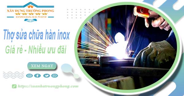 Sửa chữa hàn inox tại nhà quận 12【Ưu đãi giảm 10% chi phí】