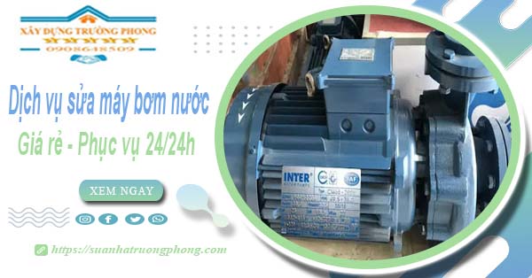 Dịch vụ sửa máy bơm nước tại Long Khánh【Phục vụ 24/24】