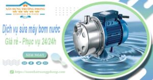 Dịch vụ sửa máy bơm nước tại Nhơn Trạch【Phục vụ 24/24】