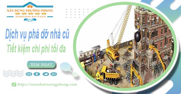 Báo giá phá dỡ nhà cũ tại Bình Tân【Tiết Kiệm 20% Chi Phí】