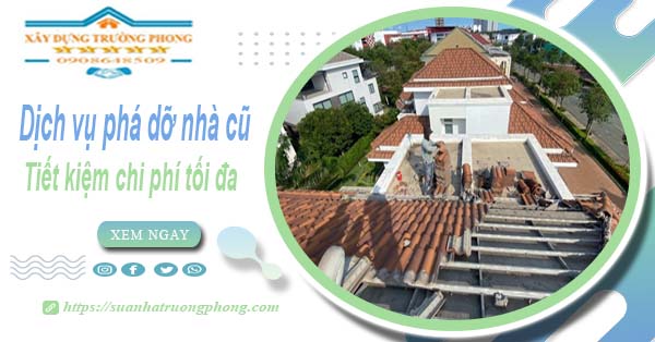 Báo giá phá dỡ nhà cũ tại Tân Phú -【Tiết Kiệm 20% Chi Phí】