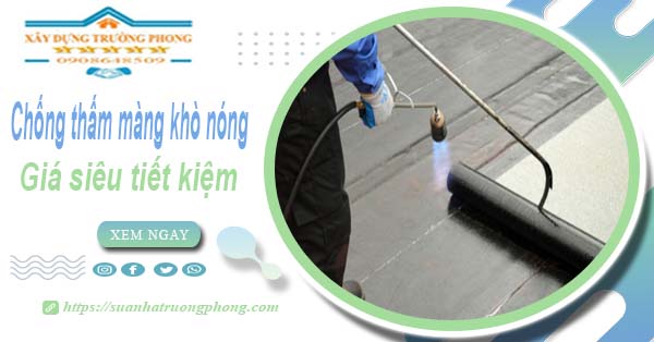 Thi công chống thấm màng khò nóng tại Quận 6【Chỉ từ 99k】