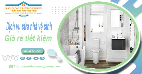 Báo giá chi phí sửa nhà vệ sinh tại Long Khánh – 【Tiết Kiệm 20%】