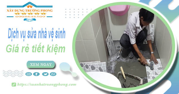 Báo giá chi phí sửa nhà vệ sinh tại Quận 5 – 【Tiết Kiệm 20%】