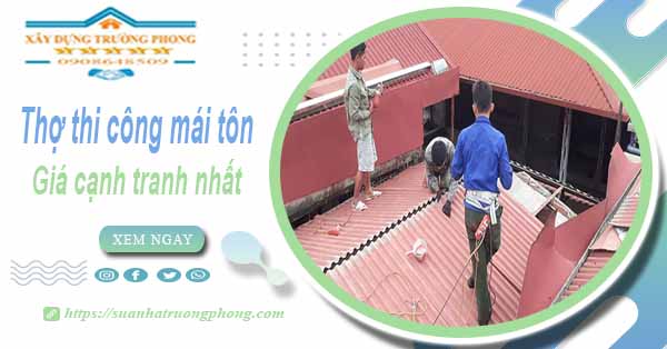 Bảng giá chi phí thi công mái tôn tại Quận 10 -【Cập nhật 2025】