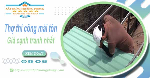 Bảng giá chi phí thi công mái tôn tại Quận 5 -【Cập nhật 2025】