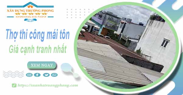 Bảng giá chi phí thi công mái tôn tại Quận 9 -【Cập nhật 2025】
