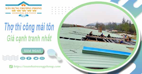 Bảng giá chi phí thi công mái tôn tại Thủ Dầu Một -【Cập nhật 2025】