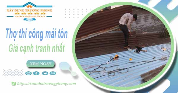 Bảng giá chi phí thi công mái tôn tại Tp Dĩ An -【Cập nhật 2025】