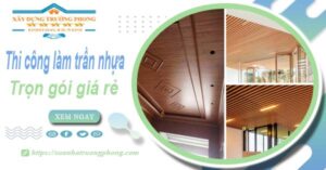 Chi phí thi công làm trần nhựa tại Bình Dương -【Chỉ Từ 120K/M²】