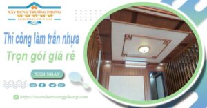 Chi phí thi công làm trần nhựa tại Bình Thạnh -【Chỉ Từ 120K/M²】