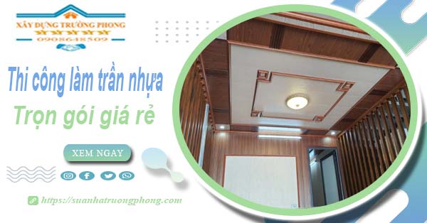 Chi phí thi công làm trần nhựa tại Bình Thạnh -【Chỉ Từ 120K/M²】