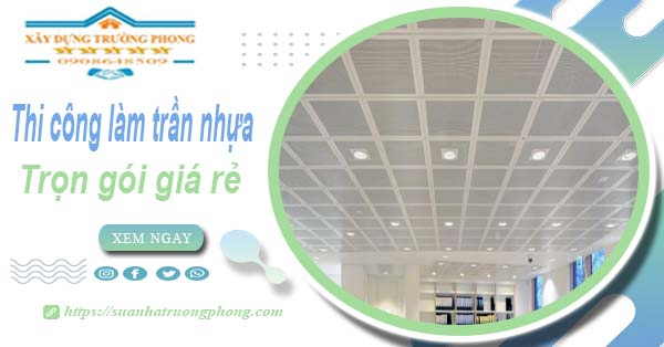 Chi phí thi công làm trần nhựa tại Long An -【Chỉ Từ 120K/M²】