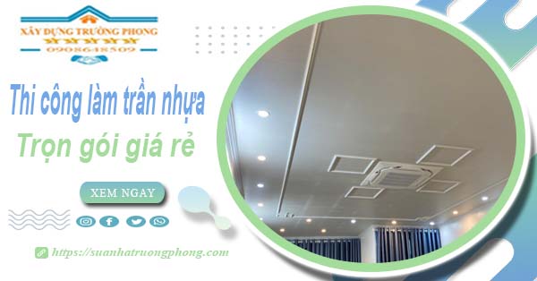 Chi phí thi công làm trần nhựa tại Nhà Bè -【Chỉ Từ 120K/M²】