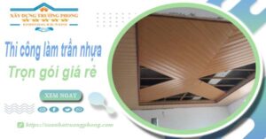 Chi phí thi công làm trần nhựa tại Phú Nhuận -【Chỉ Từ 120K/M²】