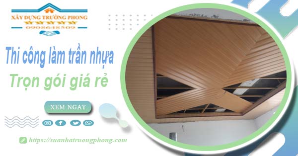 Chi phí thi công làm trần nhựa tại Phú Nhuận -【Chỉ Từ 120K/M²】