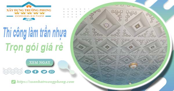 Chi phí thi công làm trần nhựa tại Quận 1 -【Chỉ Từ 120K/M²】