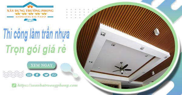 Chi phí thi công làm trần nhựa tại Quận 3 -【Chỉ Từ 120K/M²】
