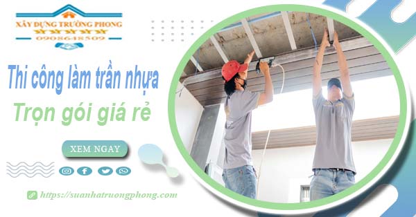 Chi phí thi công làm trần nhựa tại Quận 9 -【Chỉ Từ 120K/M²】