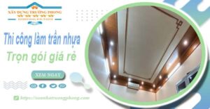 Chi phí thi công làm trần nhựa tại Tân Bình -【Chỉ Từ 120K/M²】