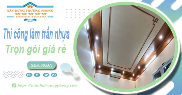 Chi phí thi công làm trần nhựa tại Tân Bình -【Chỉ Từ 120K/M²】