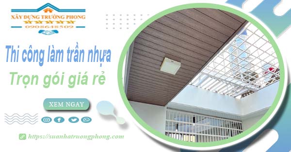 Chi phí thi công làm trần nhựa tại Tân Uyên -【Chỉ Từ 120K/M²】