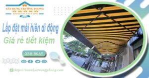 Thi công lắp đặt mái hiên di động tại Bình Dương -【Tiết kiệm 20%】