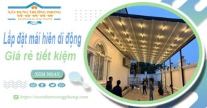 Thi công lắp đặt mái hiên di động tại Long An -【Tiết kiệm 20%】