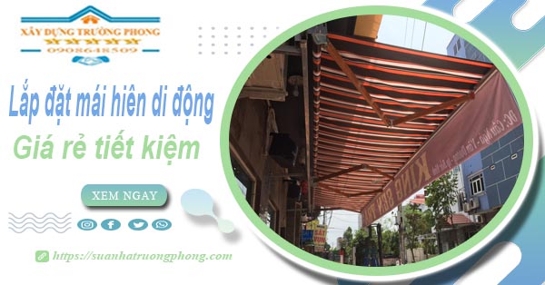 Thi công lắp đặt mái hiên di động tại Tp Thuận An -【Tiết kiệm 20%】