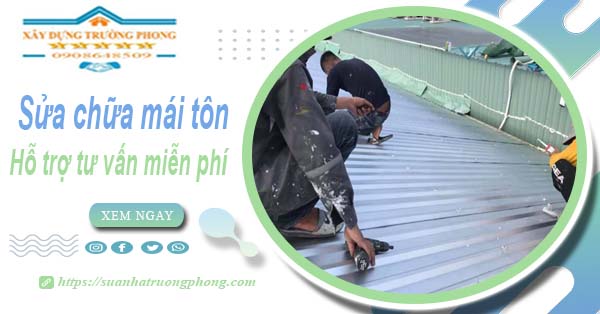 Hỗ trợ tư vấn báo giá sửa chữa mái tôn tại Bình Tân【Miễn phí】
