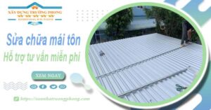 Hỗ trợ tư vấn báo giá sửa chữa mái tôn tại Bình Thạnh【Miễn phí】