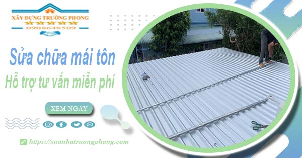 Hỗ trợ tư vấn báo giá sửa chữa mái tôn tại Bình Thạnh【Miễn phí】
