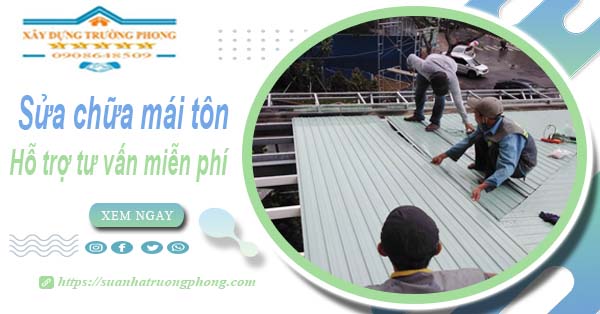 Hỗ trợ tư vấn báo giá sửa chữa mái tôn tại Hóc Môn【Miễn phí】