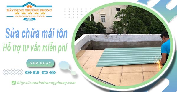 Hỗ trợ tư vấn báo giá sửa chữa mái tôn tại Phú Nhuận【Miễn phí】