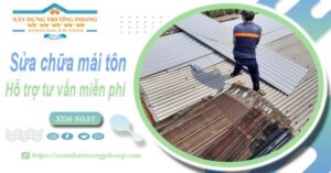 Hỗ trợ tư vấn báo giá sửa chữa mái tôn tại Quận 10【Miễn phí】