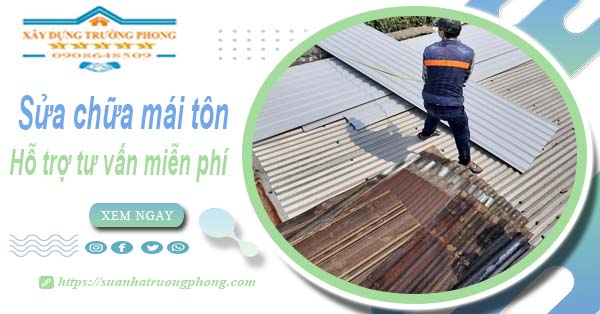 Hỗ trợ tư vấn báo giá sửa chữa mái tôn tại Quận 10【Miễn phí】