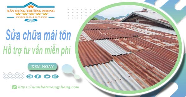 Hỗ trợ tư vấn báo giá sửa chữa mái tôn tại Quận 12【Miễn phí】