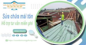 Hỗ trợ tư vấn báo giá sửa chữa mái tôn tại Quận 6【Miễn phí】