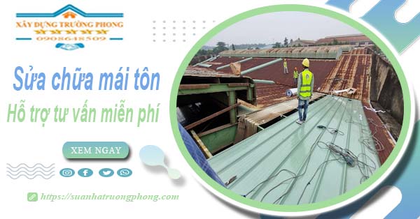 Hỗ trợ tư vấn báo giá sửa chữa mái tôn tại Quận 6【Miễn phí】